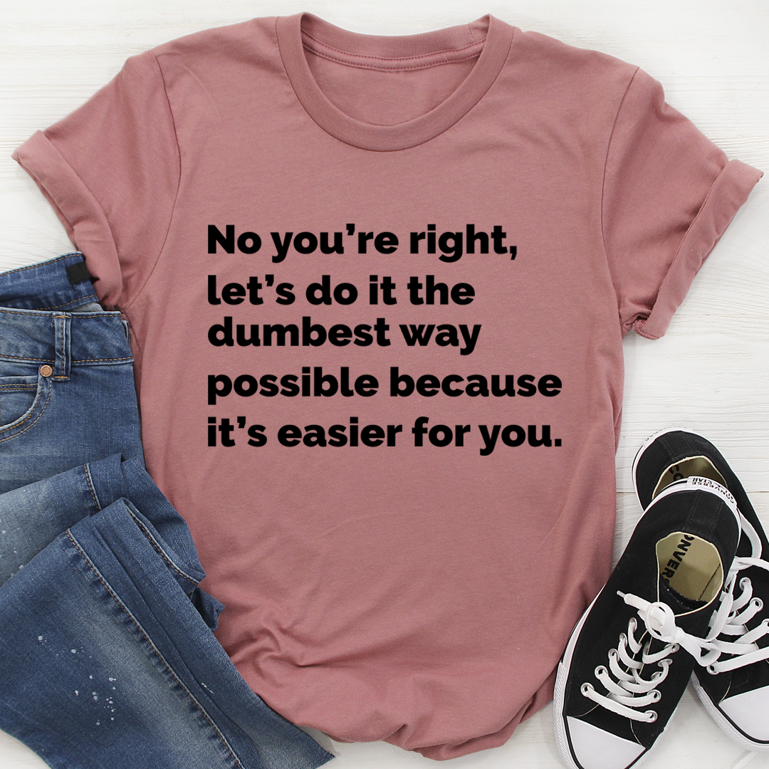 Let's Do It The Dumbest Way Possible T-Shirt - immagine 24